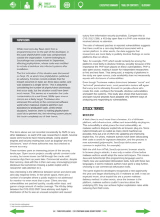 THREAT
                                         INTELLIGENCE                                                          EXECUTIVE SUMMARY   TABLE of contents   GLOSSARY




                                                                                         outcry from information security journalists. Compare this to
                                                                                         CVE-2012-2386, a 403-day open flaw in a PHP core module that
           PHPMYADMIN                                                                    received almost no attention.
                                                                                         The ratio of released patches to reported vulnerabilities suggests
           While most zero-day flaws stem from a                                         that there could be a zero-day likelihood associated with a
           programming error on the part of the developer, in                            certain platform. In other words, the data suggests that
           this case phpMyAdmin code was compromised                                     researchers are more likely to publicly disclose findings on some
           outside the organization. A server belonging to                               platforms than on others.
           Sourceforge was compromised in September,                                     Take, for example, PHP, which would certainly be among the
           affecting phpMyAdmin, whose code was modified                                 platforms most likely to disclose findings, possibly because of the
           to include a backdoor into infected systems after                             importance the PHP team places on these vulnerabilities. PHP is
           installation.                                                                 also open source, making it easier for independent researchers
           The first indication of this situation was discovered                         to find and test flaws. That being said, a majority of platforms in
           on Sept. 25, at which time phpMyAdmin published                               the study are open source; code availability does not necessarily
           an advisory. Forensic records indicate that the                               equate with disclosure of vulnerabilities.
           breach occurred on Sept. 22, three days earlier, and                          Even though Trustwave makes distinctions between “social” and
           was isolated to a single server. This is disturbing                           “technical” penetration tests, most penetration testers will agree
           considering the number of phpMyAdmin downloads                                that every test is ultimately focused on people—those who
           that occur daily, but the situation could have been                           create the code, configure the firewalls, disclose vulnerabilities
           much worse. This serves as a reminder that code                               and patch the systems. This study also shows that businesses
           contamination is a real threat. While open source                             and open-source projects have adopted very different ways of
           mirrors are a likely target, Trustwave also                                   analyzing and responding to vulnerabilities.
           witnessed this activity in the commercial software
           world when malicious insiders add their own
           backdoors to production code. Unlike those
           situations, however, there is nothing phpMyAdmin
                                                                                         Attack Trends
           could do to prevent this; the mirroring system placed
           this issue completely out of their hands.                                     Web Client
                                                                                         A Web client is much more than a browser; it’s a full-blown
                                                                                         platform, with infrastructure, utilities and extensibility via plug-ins.
                                                                                         This extensibility is what poses the most vulnerability, as
                                                                                         malware authors disguise exploit kits as browser plug-ins. Since
The items above are not recorded consistently by NVD (or any                             cybercriminals aim to exploit as many client machines as
other database), so each CVE was researched in depth. Several                            possible, they put a lot of effort into updating and improving
cases were found to have missing details. Using search                                   exploit kits. For years, malware authors have been obfuscating
engines and security mailing lists such as Bugtraq6 and Full                             their code to avoid AV signature detection, and this process is
Disclosure,7 each of these advisories was fact-checked to                                now automated (polymorphic JavaScript obfuscators are
ensure accuracy.                                                                         common in exploit kits, for example).

These numbers paint an interesting picture of the security                               With the shift from HTML/JavaScript-centric browser attacks
landscape. Open source projects usually uphold constant code                             to browser plug-in attacks, it was only a matter of time before
scrutiny, but some issues can fall through the cracks until                              malware authors would adopt the same techniques. This means
someone digs them up years later. Commercial vendors, despite                            Java and ActionScript (the programming language used in
their secrecy, deal with this in their own way, encouraging proper                       Flash) now use automated obfuscation tools. And with these two
disclosure but sometimes missing a public exploit until a                                languages, it seems malware authors have gone a step further,
researcher calls attention to it.                                                        choosing to use commercial obfuscation tools.

Also interesting is the difference between server and client-side                        The same exploit kit developers recognized a new opportunity
zero-day response times. In the server space, there are a                                this year and began distributing OS X malware as well. It was an
number of examples where a public exploit is not addressed                               expected move, since exploit kits are a proven malware
for months—or even more than a year. Client zero-day                                     delivery method. In other words, since the browser is the
vulnerabilities are patched quickly, usually within days, and                            platform, malware authors couldn’t care less about the
garner a large amount of media coverage. The 49-day delay                                underlying OS; they can achieve higher exploitation rates while
between the CVE-2012-0507 Java advisory and Apple’s                                      reducing their R&D costs.
distribution of the fix was an unusual exception and caused




6. http://seclists.org/bugtraq/
7. http://seclists.org/fulldisclosure/


                                                  34 | THREAT INTELLIGENCE | 2013 Trustwave Global Security Report | HOME
 