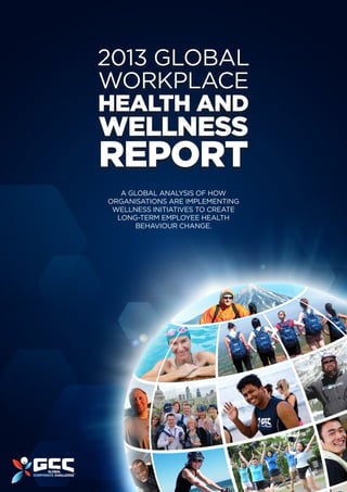 A global analysis of how
organisations are implementing
wellness initiatives to create
long-term employee health
behaviour change.
2013 Global
Workplace
Health and
Wellness
report
 