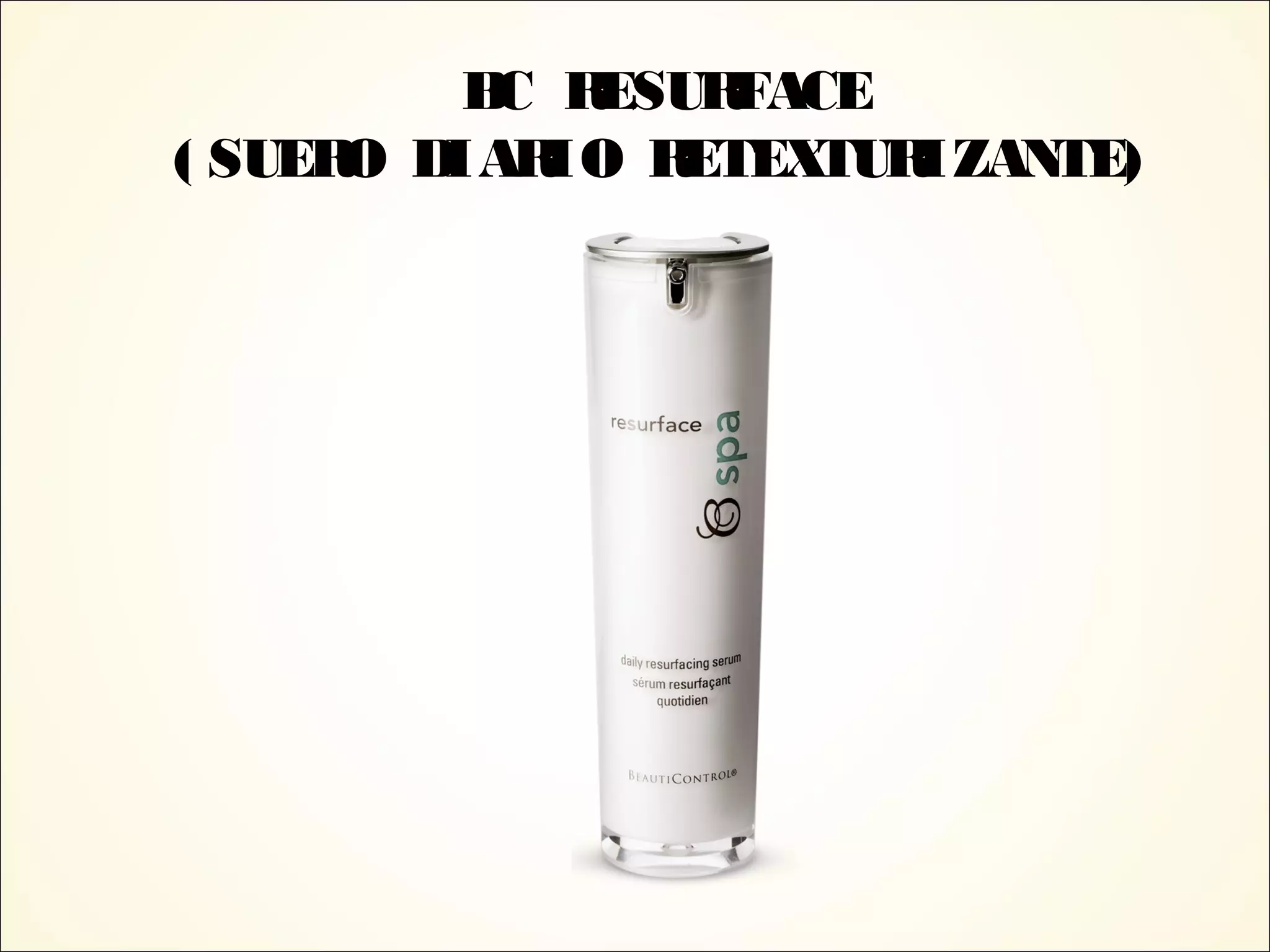 BC RESURFACE
( SUERO DIARIO RETEXTURIZANTE)
 