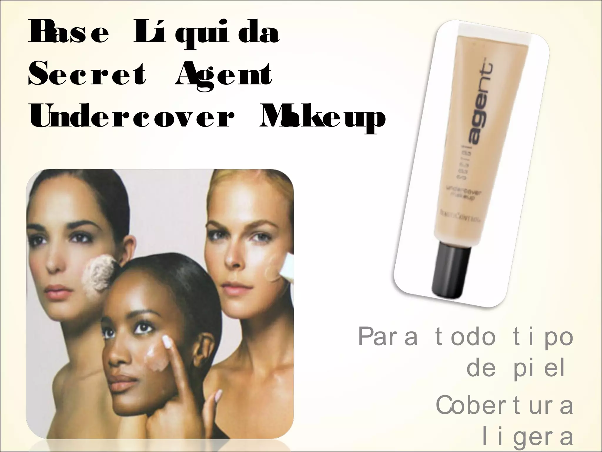 Base Lí qui da
Secret Agent
Undercover Makeup
Par a t odo t i po
de pi el
Cober t ur a
l i ger a
 
