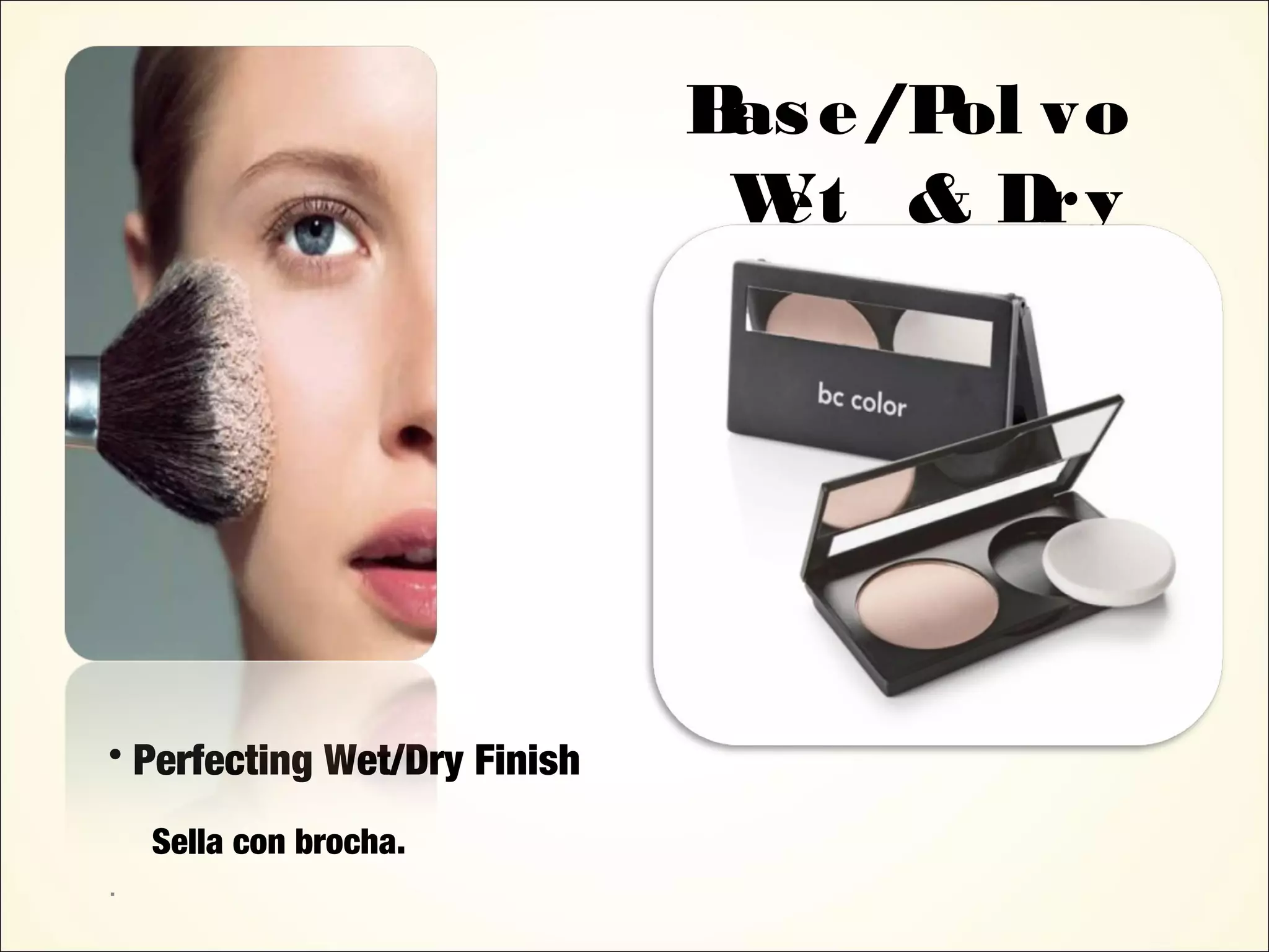 Base/Pol vo
Wet & Dry
• Perfecting Wet/Dry Finish
Sella con brocha.
.
 