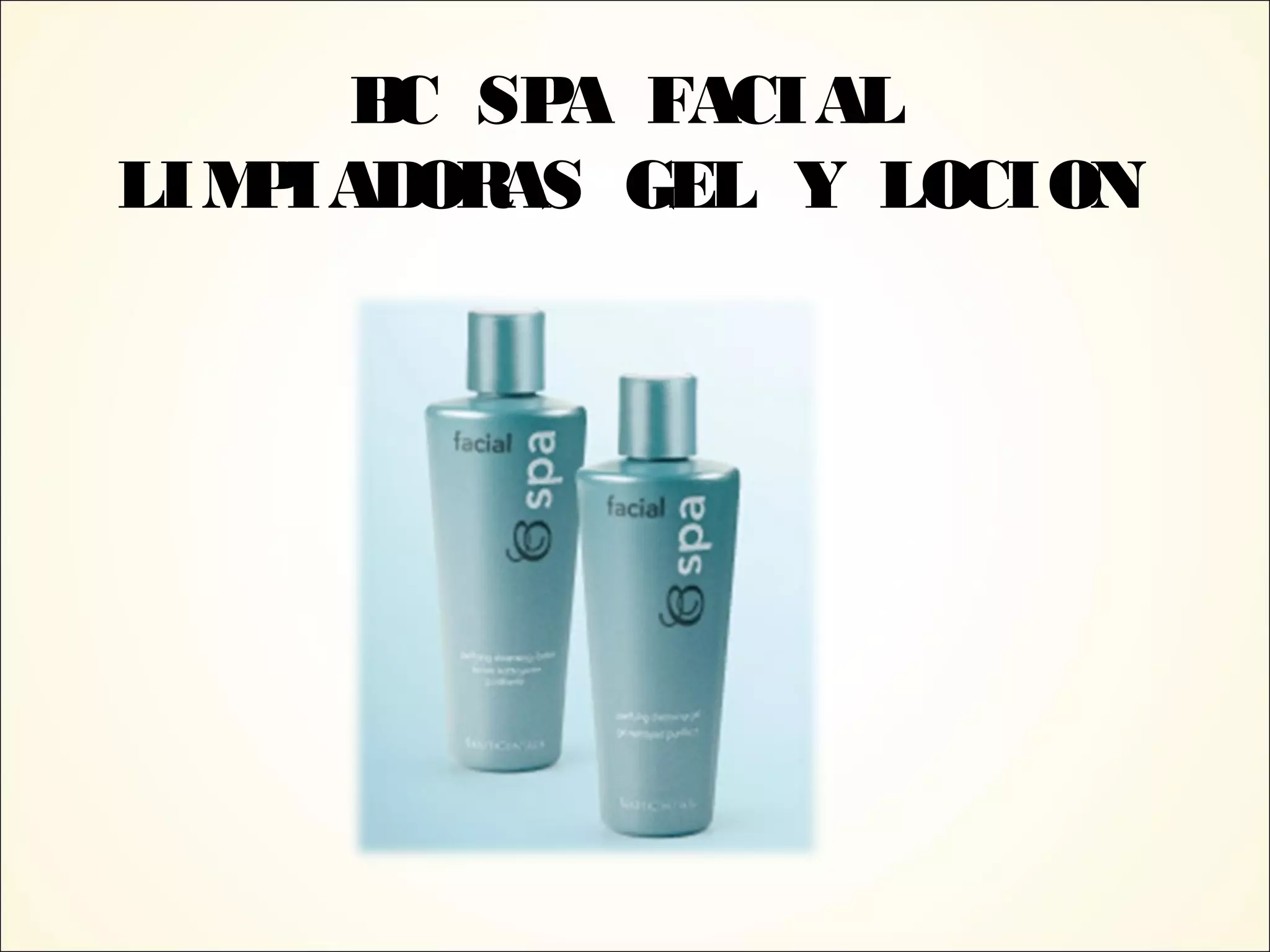 BC SPA FACIAL
LIMPIADORAS GEL Y LOCION
 
