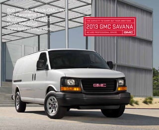 2013 GMC savana
The Capacit y To Carry Out Your Ambitions
We Are professional grade.
Bob Hastings Buick-GMC, Inc.
800 Panorama Trail
Rochester, NY 14625
(585) 586-6940
www.bobhastings.com
 