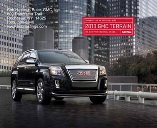 2013 GMC Terrain
ingenuit y in an efficient size
We Are professional grade.
Bob Hastings Buick-GMC, Inc.
800 Panorama Trail
Rochester, NY 14625
(585) 586-6940
www.bobhastings.com
 