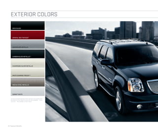 WHITE DIAMOND TRICOAT1,2
EXTERIOR COLORS
22 | Features & Beneﬁts
ONYX BLACK
QUICKSILVER METALLIC
MOCHA STEEL METALLIC
CRYSTAL RED TINTCOAT1
CARBON BLACK METALLIC1,2
SUMMIT WHITE
CHAMPAGNE SILVER METALLIC
All colors are basecoat/clearcoat for high gloss and durable ﬁnish.
See dealer for more details on paint and color availability. 1
Extra-
cost color. 2
Not available onYukon Hybrid.
 