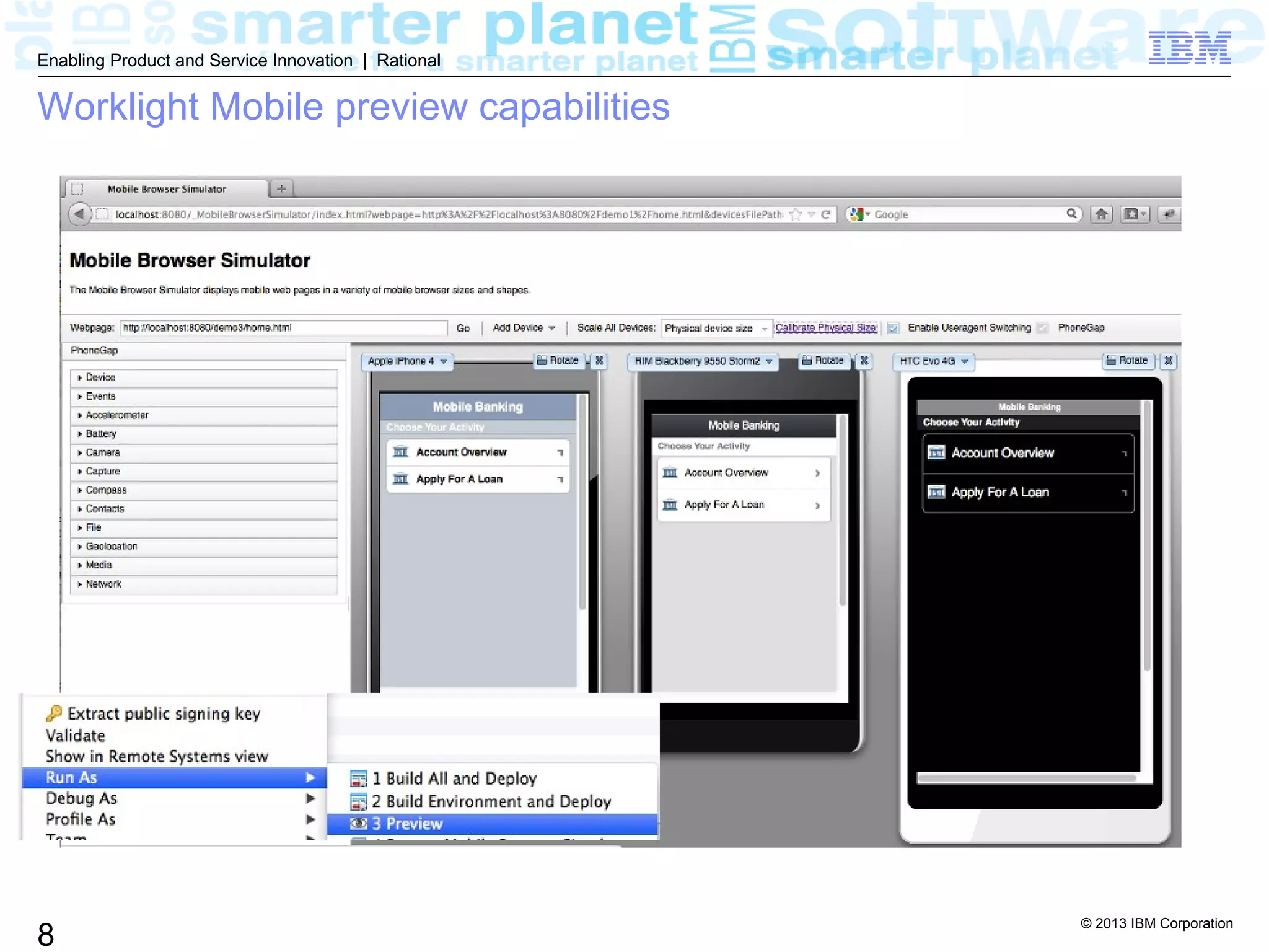 © 2013 IBM Corporation
8
Enabling Product and Service Innovation | Rational
Worklight Mobile preview capabilities
 