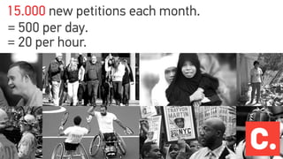 = 500 per day.
15.000 new petitions each month.
= 20 per hour.
 