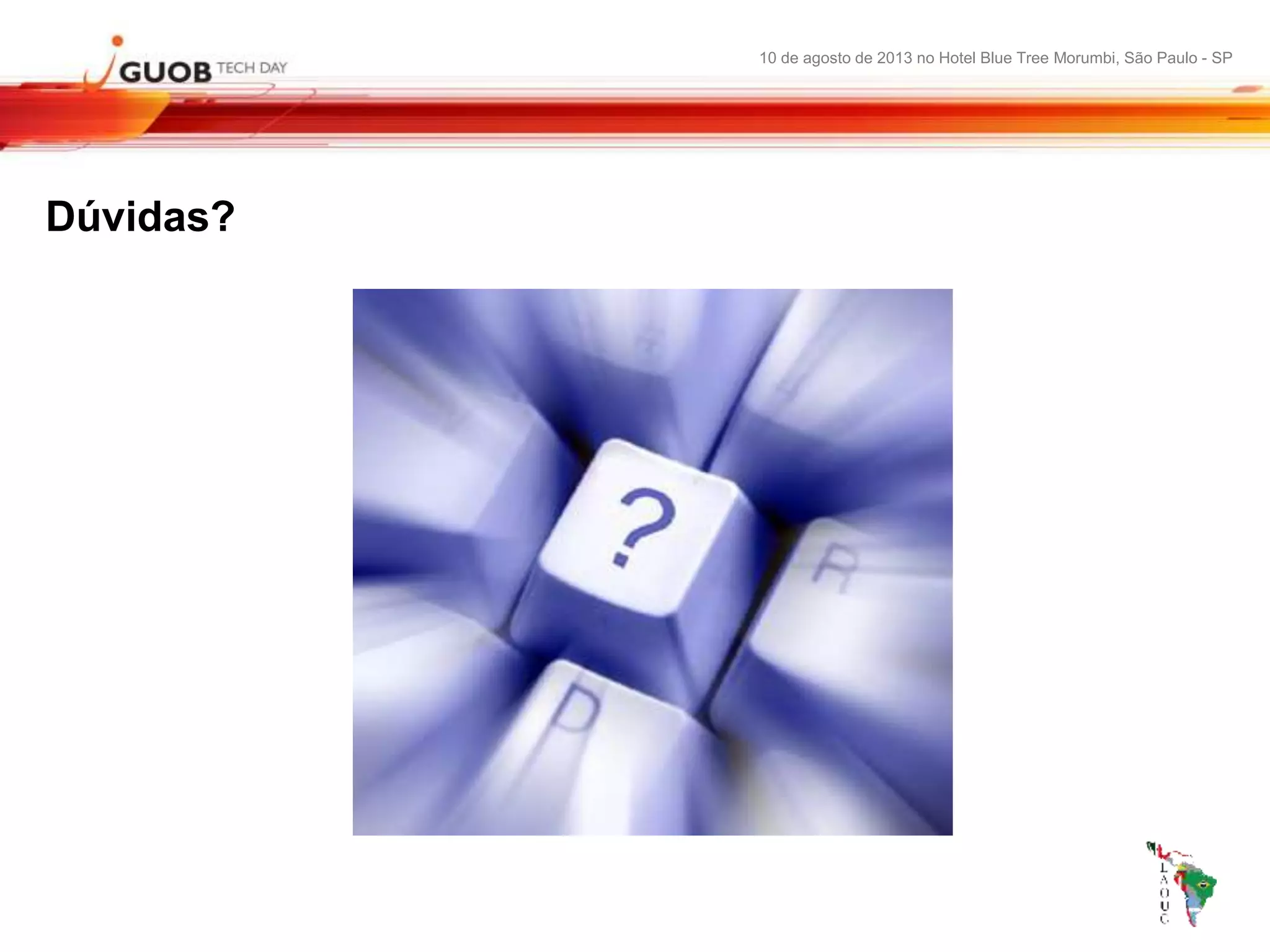 10 de agosto de 2013 no Hotel Blue Tree Morumbi, São Paulo - SP
Dúvidas?
 