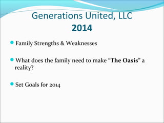 Generations United, LLC
2014
Family Strengths & Weaknesses
What does the family need to make “The Oasis” a

reality?

Set Goals for 2014

 