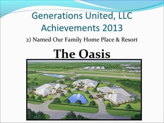 Generations United, LLC
Achievements 2013
2) Named Our Family Home Place & Resort

The Oasis

 