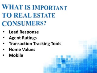 • Lead Response 
• Agent Ratings 
• Transaction Tracking Tools 
• Home Values 
• Mobile 
 