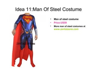Idea 11:Man Of Steel Costume
• Man of steel costume
• Price:US59
• More man of steel costumes at
www.zentaizone.com
 