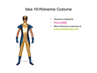 Idea 19:Wolverine Costume
• Wolverine costume
• Price:US50
• More Wolverine costumes at
www.zentaizone.com
 