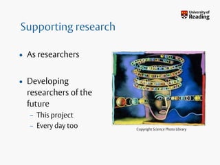Supporting research
• As researchers
• Developing
researchers of the
future
– This project
– Every day too Copyright Science Photo Library
 