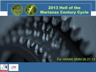 2013 Hell of the
Marianas Century Cycle
For HANMI GMM 06.27.13
1
 