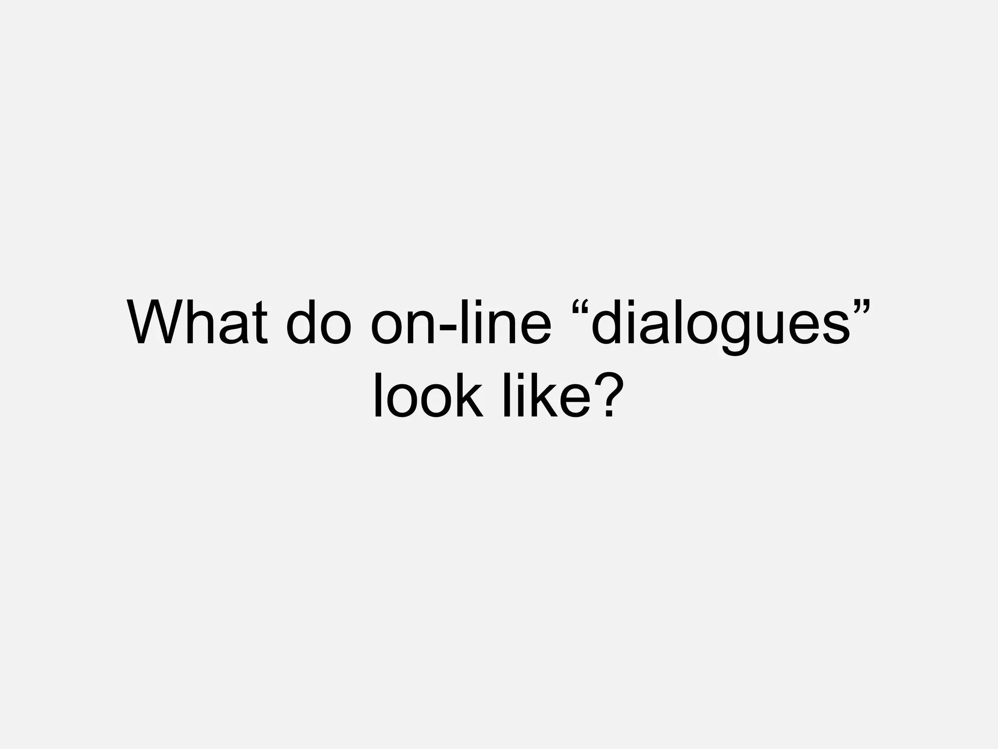 What do on-line “dialogues”
look like?
 