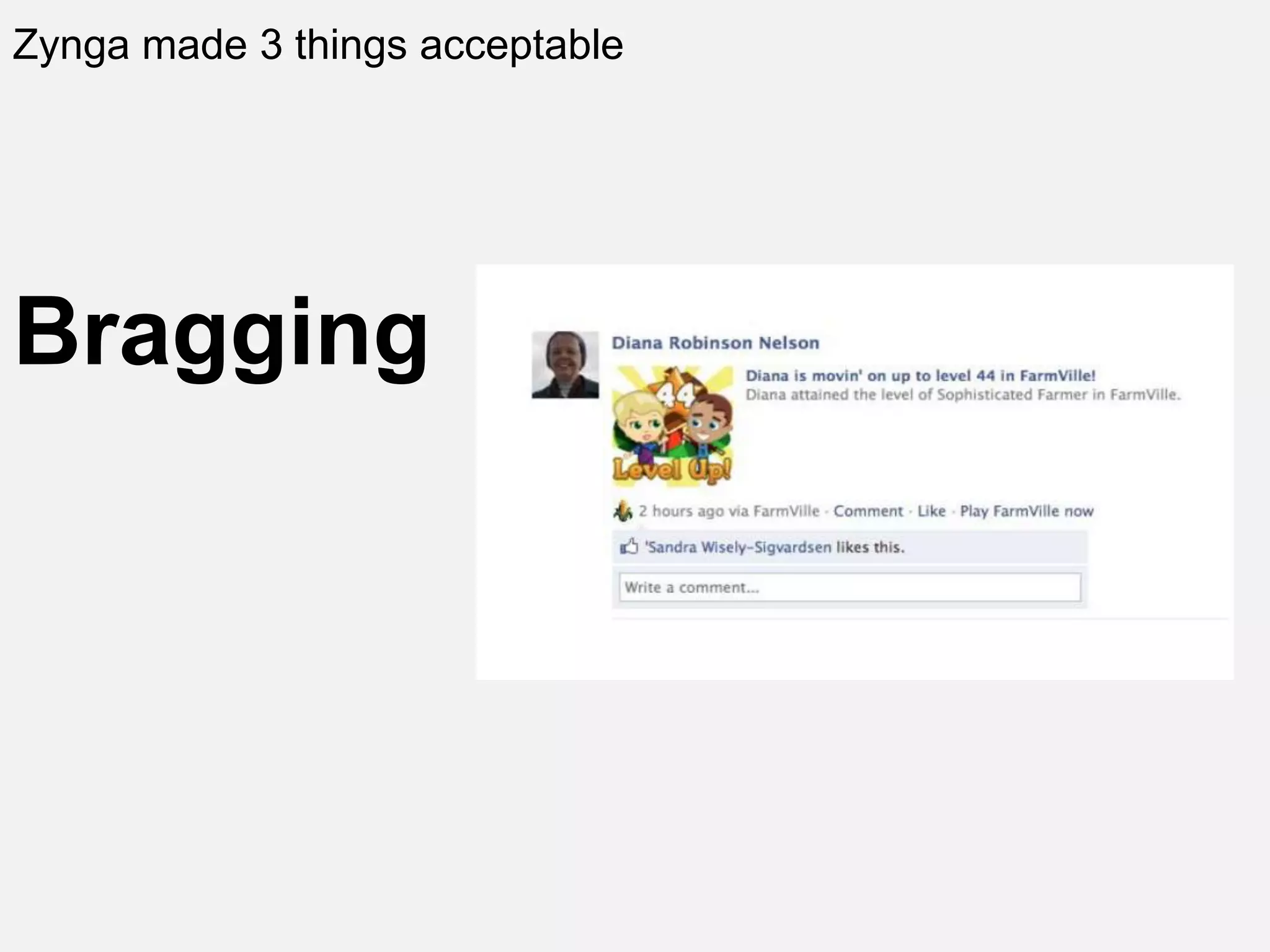 Zynga made 3 things acceptable
Bragging
 