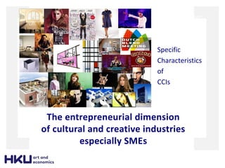 The entrepreneurial dimension
of cultural and creative industries
especially SMEs
Rene Kooyman
15 January 2010
Specific
Characteristics
of
CCIs
 