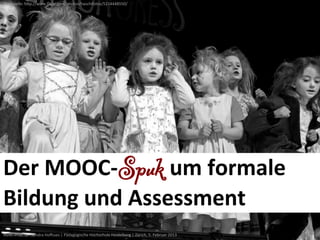 Bildquelle:	
  hBp://www.ﬂickr.com/photos/haschifotos/5214448550/	
  




Der	
  MOOC-­‐Spuk	
  um	
  formale	
  
Bildung	...