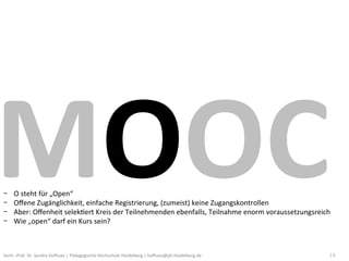 MOOC	
  
- 
- 
- 
- 
      O	
  steht	
  für	
  „Open“	
  
      Oﬀene	
  Zugänglichkeit,	
  einfache	
  Registrierung,	
 ...