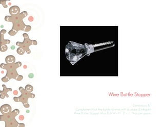 Wine Bottle Stopper
Dimensions: 6”
Complement that fine bottle of wine with a unique & elegant
Wine Bottle Stopper. Max Etch W x H: 2” x ½”. Price per piece.
 