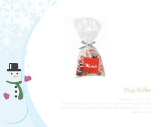 Mug Stuffer
Dimensions: 4” x 8 1/2”
These clear bags are closed with your choice of silver, gold, or red
twist ties. (Mug not included). Suggested fill weights based on 11 oz.
standard mug.
 