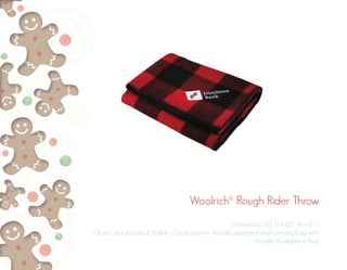 Woolrich® Rough Rider Throw
Dimensions: 50” H x 60” W x 0” L
Classic red and black Buffalo Check pattern. Includes zippered vinyl carrying bag with
handle. Available in Red.
 