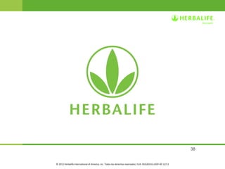 38

© 2013 Herbalife International of America, Inc. Todos los derechos reservados. EUA. BUS20316-USSP-00 12/13

 