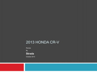2013 HONDA CR-V
Review
By

Strada
October 2013

 