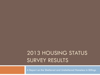 2013 HOUSING STATUS
SURVEY RESULTS
A Report on the Sheltered and Unsheltered Homeless in Billings

 