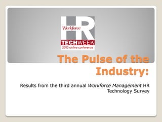 The Pulse of the
Industry:
Results from the third annual Workforce Management HR
Technology Survey
 