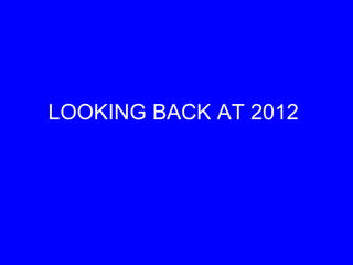 LOOKING BACK AT 2012
 