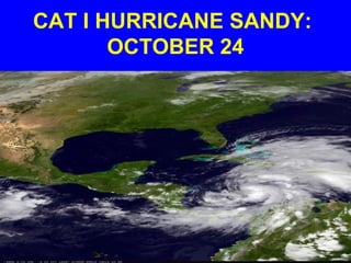 CAT I HURRICANE SANDY:
OCTOBER 24
 