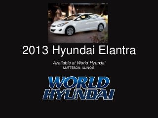 2013 Hyundai Elantra
Available at World Hyundai
MATTESON, ILLINOIS

 