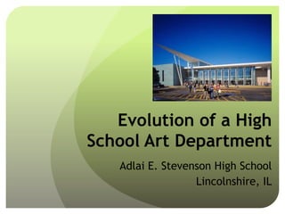 Evolution of a High
School Art Department
Adlai E. Stevenson High School
Lincolnshire, IL

 