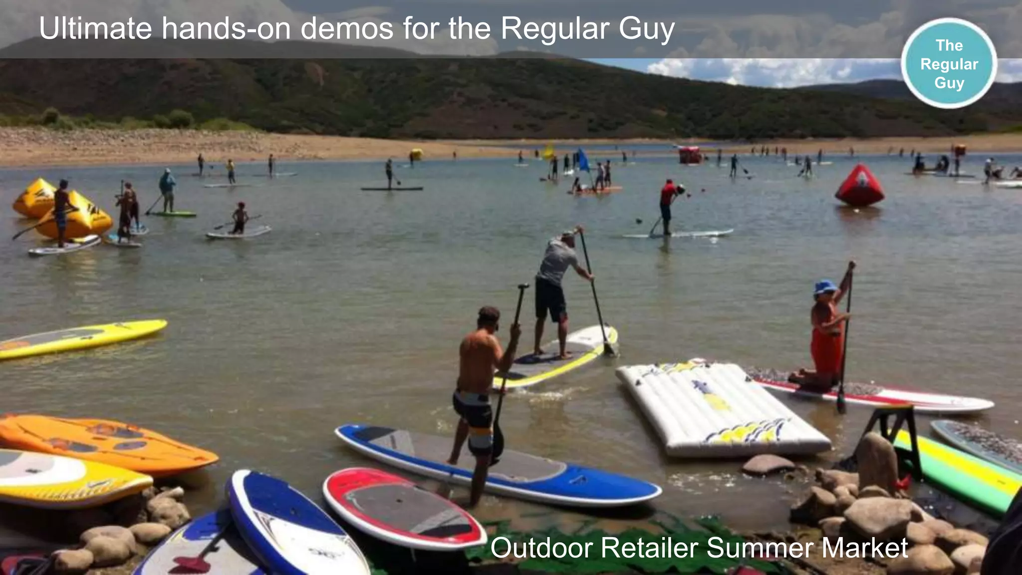Ultimate hands-on demos for the Regular Guy

Outdoor Retailer Summer Market

The
Regular
Guy

 