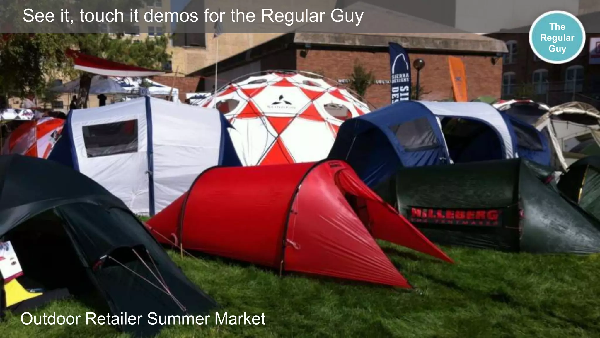Ultimate hands-on demosthe Regular GuyGuy
See it, touch it demos for for the Regular

Outdoor Retailer Summer Market

The
Regular
Guy

 