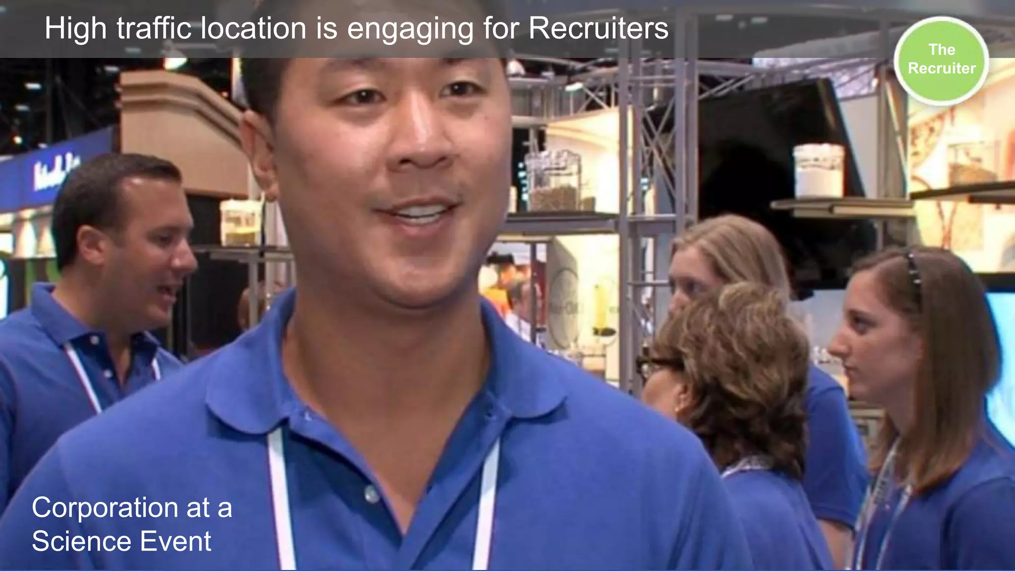High traffic location is engaging for Recruiters

Corporation at a
Science Event

The
Recruiter

 