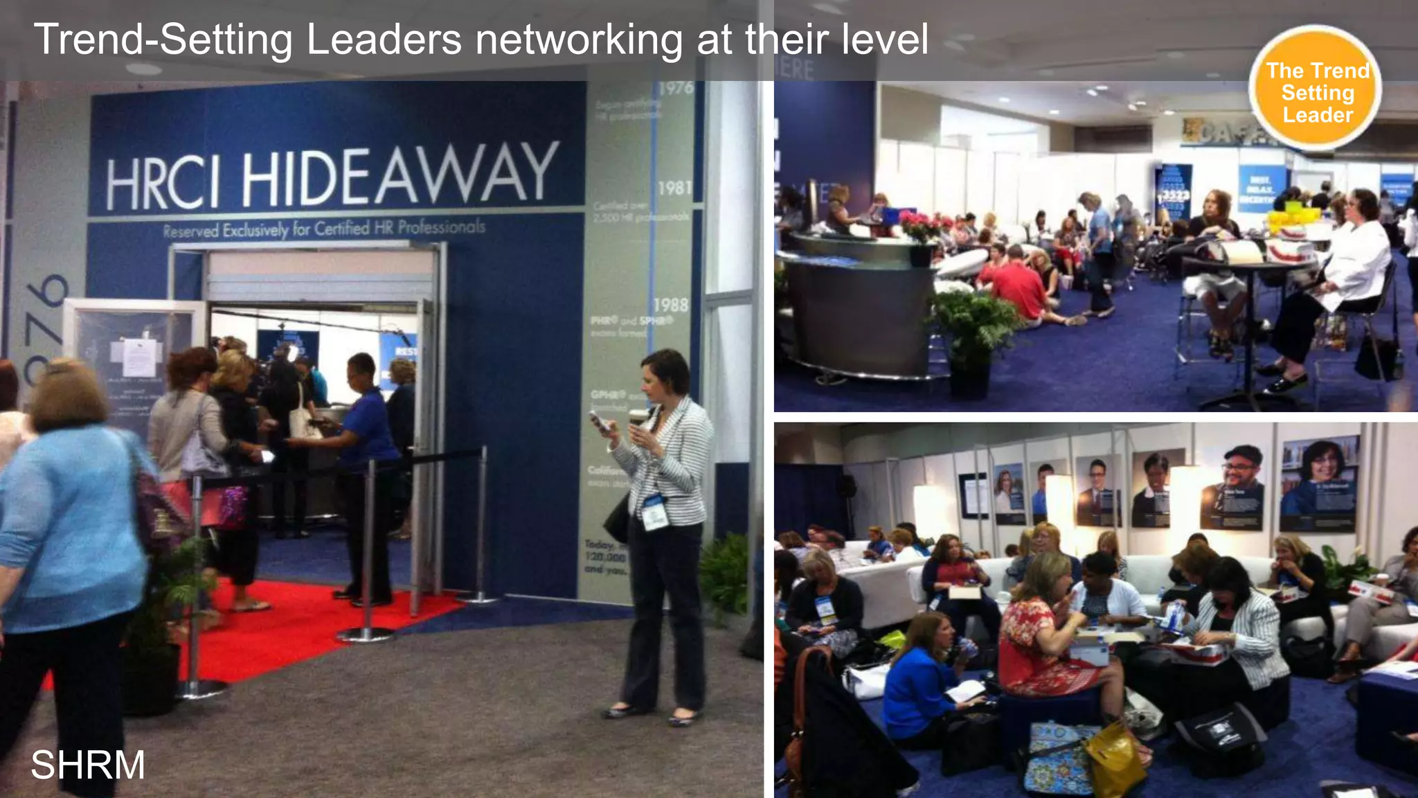 Trend-Setting Leaders networking at their level

SHRM

The Trend
Setting
Leader

 
