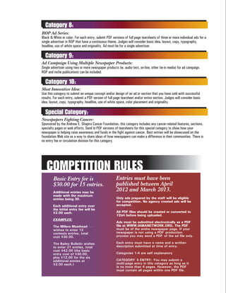 Category 8:
ROP Ad Series:
Black & White or color. For each entry, submit PDF versions of full page tearsheets of three or more individual ads for a
single advertiser in ROP that have a continuous theme. Judges will consider basic idea, layout, copy, typography,
headline, use of white space and originality. Ad must be for a single advertiser.

  Category 9:
Ad Campaign Using Multiple Newspaper Products:
Single advertiser using two or more newspaper products (ie. audio text, on-line, other tie-in media) for ad campaign.
ROP and niche publications can be included.

  Category 10:
Most Innovative Idea:
Use this category to submit an unique concept and/or design of an ad or section that you have sold with successful
results. For each entry, submit a PDF version of full page tearsheet and/or entire section. Judges will consider basic
idea, layout, copy, typography, headline, use of white space, color placement and originality.

  Special Category:
Newspapers Fighting Cancer:
Sponsored by the Andrew E. Shapiro Cancer Foundation, this category includes any cancer-related features, sections,
specialty pages or web efforts. Send in PDF versions of tearsheets for this special category to show how your
newspaper is helping raise awareness and funds in the fight against cancer. Best entries will be showcased on the
foundation Web site as a way to share ideas of how newspapers can make a difference in their communities. There is
no entry fee or circulation division for this category.




   COMPETITION RULES
        Basic Entry fee is                             Entries must have been
        $30.00 for 15 entries.                         published between April
                                                       2012 and March 2013.
 