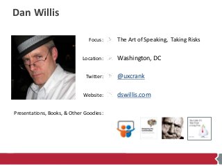 Focus:
Location:
Twitter:
Website:
Presentations, Books, & Other Goodies:
Dan Willis
The Art of Speaking, Taking Risks
Was...