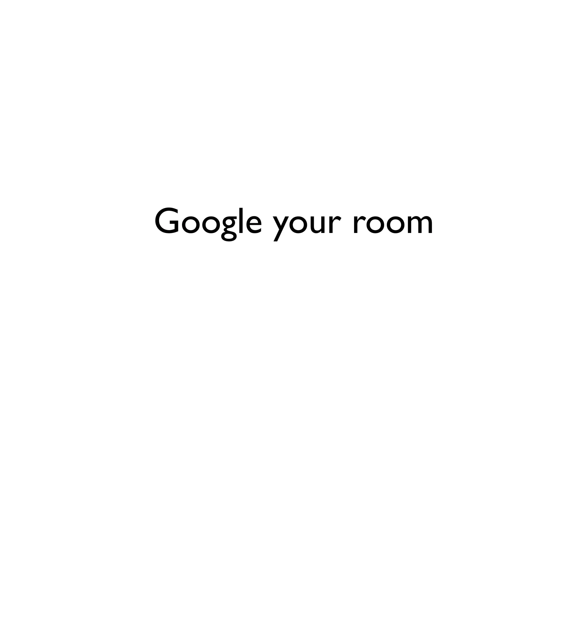 Google your room
 