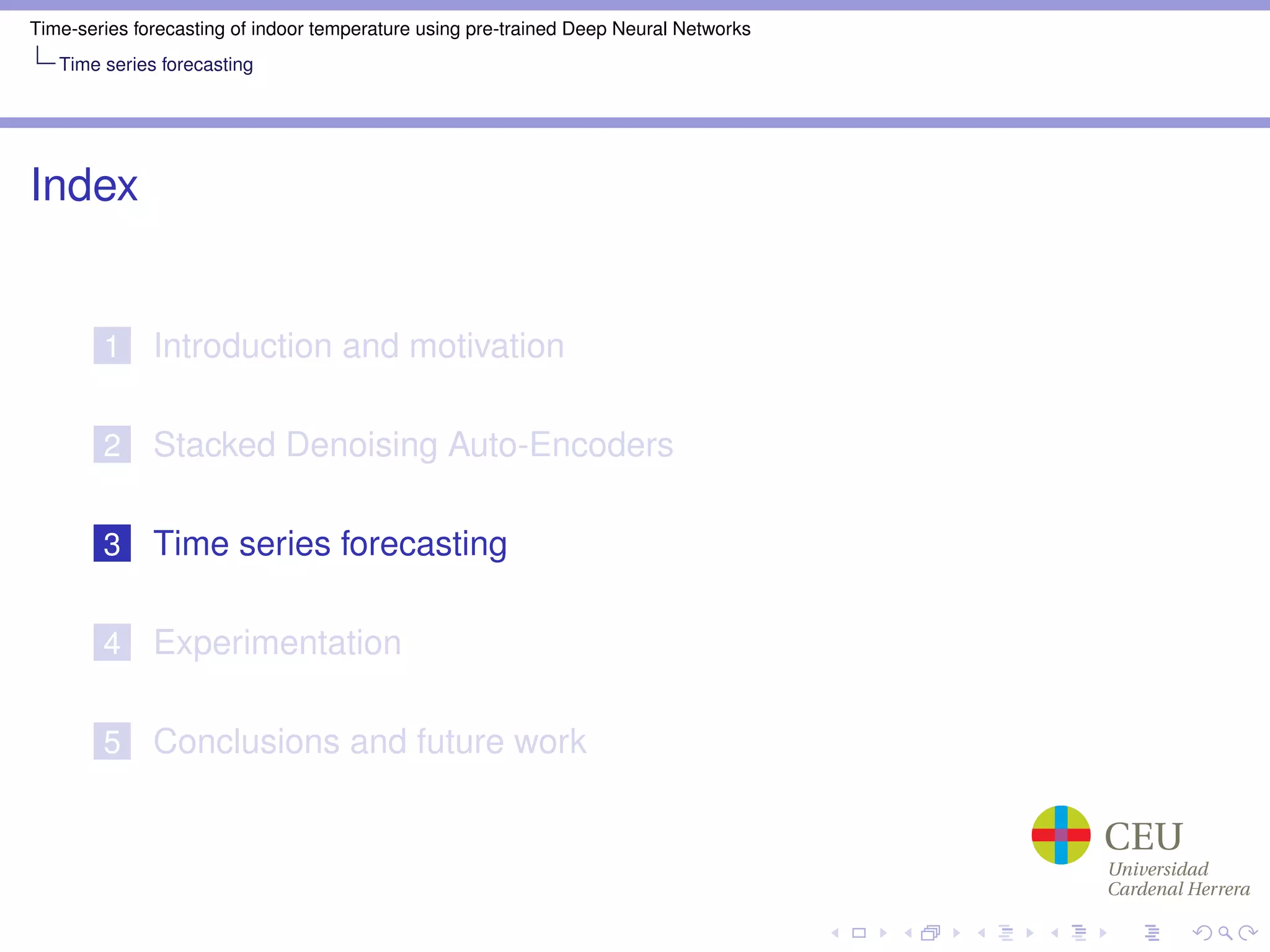Time-series forecasting of indoor temperature using pre-trained Deep Neural Networks
Time series forecasting
Index
1 Introduction and motivation
2 Stacked Denoising Auto-Encoders
3 Time series forecasting
4 Experimentation
5 Conclusions and future work
 