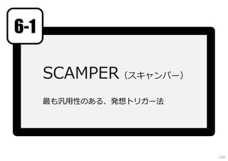 6-1
SCAMPER（スキャンパー）
最も汎⽤性のある、発想トリガー法

180

 