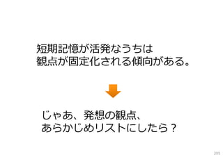 短期記憶が活発なうちは
観点が固定化される傾向がある。

じゃあ、発想の観点、
あらかじめリストにしたら？
205

 