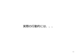 実際の⾏動的には、、、

63

 