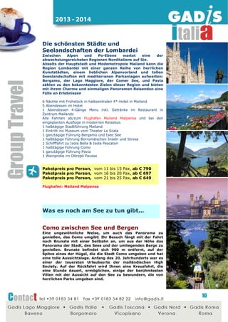 2014 - 2015

Trentino – Hier spielt die Musik!
Juni und September 2014
2 einzigartige Feste, Musik, gutes Essen, die beeindruckende
Naturkulisse der Brenta Dolomiten und die Gastfreundschaft
des Val di Sole (Trentino) machen Ihre nächste Reise zu
einem vollen Erfolg.

Das ARCADIA Blaskapellenfest
Nehmen Sie teil an diesem traditionsreichen Volksfest. Die
besten Blaskapellen des Trentino, Italiens und Kapellen aus
dem Ausland sorgen für stimmungsvolle Tage.
Im altertümlichen Dorf Caldes finden im Laufe des gesamten
Wochenendes zahlreiche open air Konzerte statt, in den
Gassen bieten Bauern und Vereine schmackhafte Kostproben
der lokalen Küche an. Höhepunkt ist der große Paradeumzug
aller Blaskapellen und das Riesenkonzert mit 300 Bläsern am
Sonntag Nachmittag. (Juni 2014)
3
2
1
1
2
1
1
1

Nächte ÜF in einem guten 3* Hotel des Val di Sole
Abendessen im Hotel mit 3 Gang Menu und Salatbuffet
Willkommensdrink bei Anreise
Trientiner Abendessen bei Kerzenschein mit 4 Gang Menu und
Musik
Teilnahme am Arcadia Blaskapellenfest (Samstag Nachmittag +
Sonntag)
Verkostungs-Gutschein für das Blaskapellenfest
Fahrt mit der Elektro Bahn Dolomiti Express nach Trient
Stadtführung Trient

Paketpreis pro Person, 4 Tage, ab € 141
(mind. 25 Pax)

Der Klang der Berge – La Montanara
An 3 Wochenenden im September können Sie den Klängen
der besten Bergchöre des Trentino lauschen. Hier im Val di
Sole, wie auch in anderen Tälern der Region, entstand zum
Ende des 19. Jh. die Tradition der Berglieder, welche von
reinen Männerchören gesungen werden.
Am Konzertende wartet ein Buffet mit leckeren Kostproben
der Region auf alle Besucher. (September 2014)
3
2
1
1
1
1
1
1

Nächte ÜF in einem guten 3* Hotel des Val di Sole
Abendessen im Hotel mit 3 Gang Menu und Salatbuffet
Willkommensdrink bei Anreise
Trientiner Abendessen bei Kerzenschein mit 4 Gang Menu und
Musik
Besuch des Bergchor Konzerts am 06., 12., 13. oder 20.
September mit Verkostung lokaler Spezialitäten im Anschluss
Fahrt mit der Elektrobahn nach Trient
Stadtführung Trient
Ganztagsreiseleitung Val di Non und Val di Sole

Paketpreis pro Person, 4 Tage, ab € 166
(mind. 25 Pax)

10

 