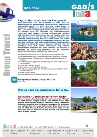 2014 - 2015

Eine Sonderreise... in Venezia!
Das
perfekte
Programm
für
Ihre
Abschlussbzw.
Eröffnungsfahrten! Eine unvergessliche Erfahrung für Ihre
Kunden mit einem Mittagessen auf der Galeone, während sie
auf der Lagune segelt.
3 Nächte HP in einem guten 4* Hotel in Abano Terme;
1 Willkommensdrink;
1 Geschenk in jedem Zimmer (kleinste Rose der Welt);
2 Tage mit sachkundigen Full Day Begleitern;
1 Örtlicher Reiseführer bei der Stadtbesichtigung von Venedig;
1 Lunch am Bord der Galeone mit ausgezeichnetem Menu während
der Bootsfahrt auf der Lagune. Ausschiffung in der Nähe von
Markusplatz;
Die Getränke am Bord All Inclusive (Wein, Wasser, Kaffee);
1 Reicher Imbiss in einem Weinkeller auf den Euganeischen Hügeln;
1 Programm „Kastellanen für einen Tag“ in dem Schloss von
Bevilacqua mit 3 Aktivitäten: Gotischer Mini-Handschriftkurs ·
Besichtigung des Schlosses · Bogenschiessen.

Paketpreis pro Person, 4 Tage, ab € 329
(Min. 40 Pax)

„Unsere“ venezianische Galeone...
Hier die Meinung der Kunden:
„Der Abend auf der Galeone war ein Erlebnis und für viele
unserer Kunden ein unvergessliches Event - es war einfach
wunderschön!“
Das Schiff ist aus der Leidenschaft von Andrea Longo für
seine Heimat Venedig und seinem Meer, der Lagune,
entstanden.
Auf der Galeone, welche nach Zeichnungen aus dem 18. Jh.
erbaut wurde, machen Sie einen Ausflug in die verträumte
venezianische Lagune mit Besuch einiger Inseln, wie Murano,
Burano und Torcello.
Doch das wundervollste Erlebnis kommt am Abend vor: die
Galeone fährt langsam durch die Kanäle der Lagune bis zum
Markusplatz. Während der Fahrt sorgt erfahrenes Personal
für Musik und Unterhaltung und die Gäste genießen ein
üppiges Büffet oder Abendessen am Tisch. Sie werden vom
herrlichen Blick auf dem Markusplatz verzaubert.

12

 