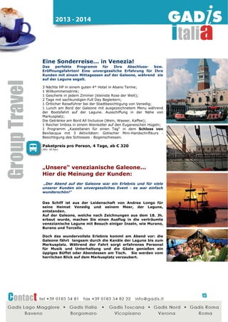 2014 - 2015

Karneval von Viareggio
...die größten und spektakulärsten
Umzugswägen der Welt
1. - 22. Februar 2015
Sie haben noch kein Programm für einen optimalen Start in
die Saison 2015? Wie wäre es mit dem Karneval von
Viareggio!?
In der Toskana, am Meer, gibt es die größten und
spektakulärsten Umzugswägen der Welt! Jedes Jahr zieht der
Karneval mehr als 300.000 Besucher an.
Die Daten der Umzüge 2015 sind:
der 1., 8., 15., 17., und 22. Februar
Natürlich gutes Essen und Trinken gehören dazu.
3 Nächte in einem sehr guten 3* Hotel an der Versilia Küste
Welcome Drink mit Prosecco
2 ganztägige Reisebegleitung
1 Wein und Öl Verkostung mit Imbiss
1 Schokoladenverkostung in Pistoia
1 Besuch Hesprydarium – Zitrusfrüchtegarten,
1 Limoncello und Konfitüre Verkostung
1 Besuch Marmorsteinbrüche in Carrara
1 Verkostung und Besuch einer "Larderia" in Colonnata
(Speckverkostung mit Imbiss)
1 Eintritt Karnevalsumzug von Viareggio
1 Gala Abend mit Live Musik

Paketpreis pro Person, 4 Tage, ab € 146
(min. 25 Pax)

Weitere Ideen für

Toskana...

Lucca - Die Kamelienausstellung in
Colle di Compito
Das Programm beinhaltet eine wissenschaftliche Ausstellung
der Kamelien mit zahlreichen Sorten aus dem 19.Jhd. sowohl
aus Lucca als auch aus der ganzen Toskana, der sogenannte
"Kamelienpfad" in dem Dorf, welcher die Geschichte der
Kamelie erzählt. Außerdem besteht die Möglichkeit die
Teeanbau von Colle di Compito zu besichtigen mit Teesorten
aus aller Welt. (Reisezeit: März)

Lucca - Geführte Besichtigung einer
Toskanischen Zigarrenfabrik
Eine Fachleitung wird die Gäste in die Geheimnisse der
Herstellung der berühmten Toskanischen Zigarre einleiten.
Die typische Verkostung erfolgt mit Schokolade, Weinen und
Liköre: nur für echten Kenner!

15

 