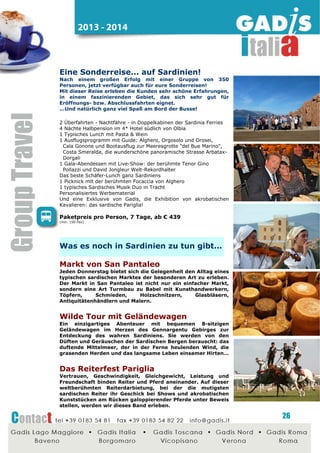 2014 - 2015

Giro d'Italia

Pisa, Montecatini, Cortona, Perugia, Assisi, Orvieto,
Neapel, Amalfiküste, Sulmona und Rimini.
Entdecken Sie unser schönes Land Italien während einer
attraktiven Rundreise mit Pfiff!
Berühmte Kunststädten sowie kleine malerische Dörfer
zeigen Ihnen die verschiedenen interessante Aspekte unserer
Halbinsel.
Während der Reise sind schmackhafte Imbisse oder
Kostproben vorgesehen, um den Gästen ein unvergessliches
„Italian style“ zu bieten und die Düfte, Geschmäcker und
Farben unseres schönen Land wie ein echter Italiener
genießen zu können.
2 Nächte HP in gutem 3* Hotel Raum Montecatini oder Versilia
(Toskana)
1 Begrüßungscocktail im Hotel am 1. Tag
1 Halbtagsführung Pisa
1 Eispause in Pisa (kleiner Dreiradwagen mit Ihrem Firmenlogo)
1 Karte der Seilbahn Montecatini-Montecatini Alta, hin und zurück
1 Besichtigung Montecatini Alta (ohne Guide) inkl. einem Prosecco
Glas
1 Halbtagsführung Cortona
2 Nächte HP in gutem 3* Hotel Raum Perugia, Corciano
oder Trasimeno See
1 Ganztagsreiseleitung Perugia und Assisi
1 Halbtagsführung Orvieto
1 Mittagessen inklusiv Getränke in einmaligem Ambiente in Orvieto
3 Nächte HP in gutem 3* Hotel auf der Halbinsel Sorrent
1 Begrüßungscocktail im Hotel am 5. Tag
1 Halbtagsführung Neapel
1 Pizza Mittagessen in Neapel (Vorspeise, Pizza und Dessert)
Getränke ausgeschlossen
1 Ganztagsbusvermietung für den Ausflug „Amalifküste“
1 Ganztagsreiseleitung Amalifküste
1 Limoncello Probe in malerischen Dorf Ravello
1 Halbtagsführung Sulmona inklusiv „Confetti“ Degustation (typische
Süßigkeiten der Stadt)
1 Nacht HP in gutem 3* Hotel Raum Rimini

Paketpreis pro Person, 9 Tage, ab € 412
(mind. 25 Pax)

Weitere Ideen für

Sorrent...

Zug Mare e Monti: weingastronomische
Tour in den Hügeln von Sorrent
Eine
Zugfahrt
entlang
der
malerischen
Küste
der
Sorrentinischen Halbinsel. Los geht es von Sant'Agata durch
hübsche
Küstenorte
zu
Kirchen,
Klöstern
und
landwirtschaftlichen Betrieben, die Sie besuchen können und
bei denen Sie eine kleine Imbiss Pause einlegen können.
Atemberaubende Aussichten warten auf Sie!

26

 